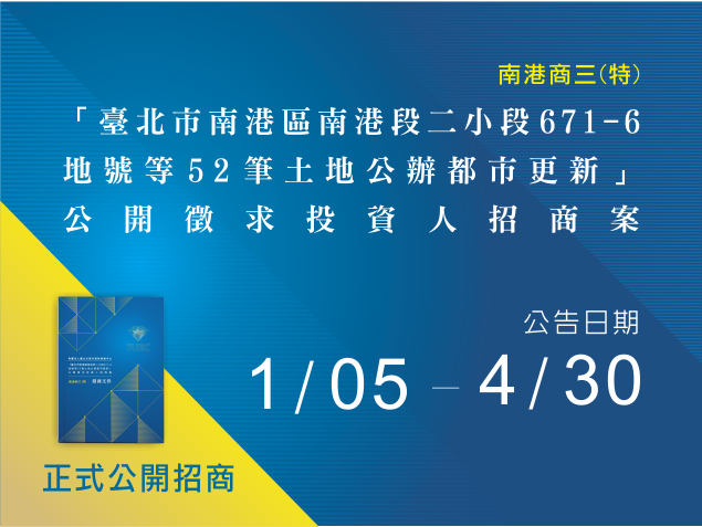 「臺北市南港區南港段二小段671-6地號等52筆土地公辦都市更新案」公開徵求投資人招商案公告