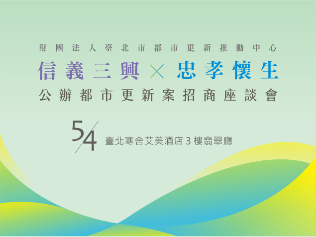 「信義三興及忠孝懷生公辦都市更新案」公開徵求投資人招商座談會,歡迎各界踴躍參與。